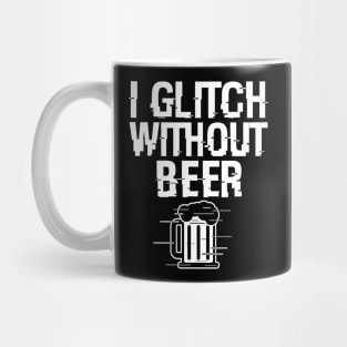 I Glitch Without Beer Gift For Beer Drinkers Mug